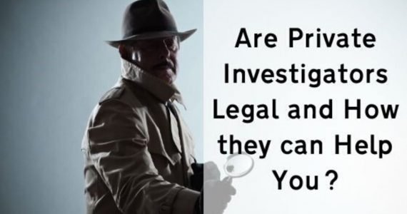 Are Private Investigators Legal and How they can Help You?