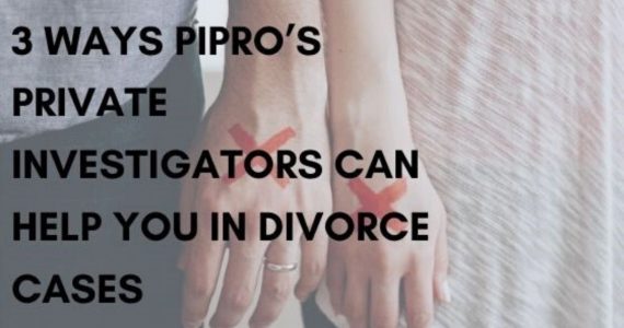 3 Ways PiPro’s Private Investigators Can Help You in Divorce Cases